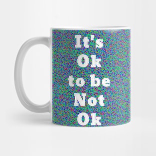 It’s Ok To Be Not Ok Mug